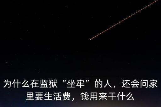 為什么在監(jiān)獄“坐牢”的人，還會問家里要生活費，錢用來干什么