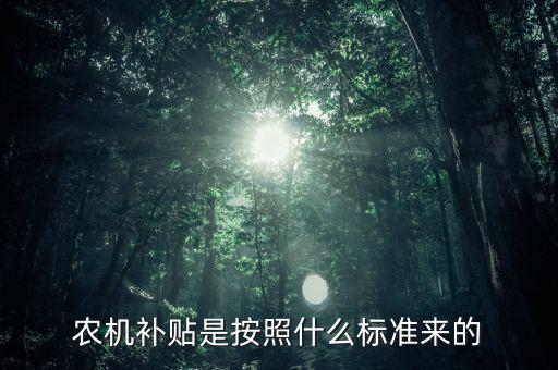 農(nóng)機(jī)補貼是多少,農(nóng)機(jī)補貼是按照什么標(biāo)準(zhǔn)來的