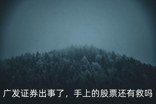 廣發(fā)證券出事了，手上的股票還有救嗎