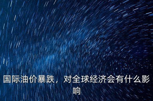 國際油價暴跌，對全球經(jīng)濟(jì)會有什么影響