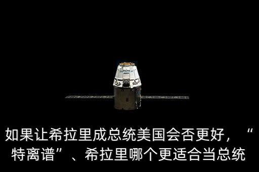 如果讓希拉里成總統(tǒng)美國會否更好，“特離譜”、希拉里哪個更適合當總統(tǒng)
