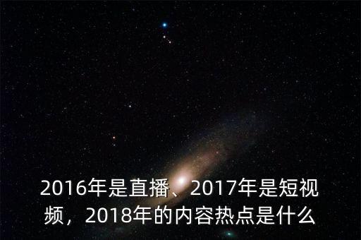 2016年是直播、2017年是短視頻，2018年的內(nèi)容熱點是什么