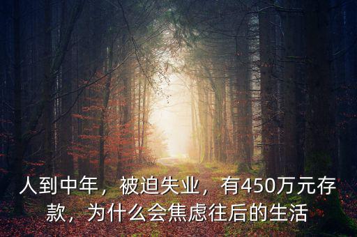 人到中年，被迫失業(yè)，有450萬(wàn)元存款，為什么會(huì)焦慮往后的生活