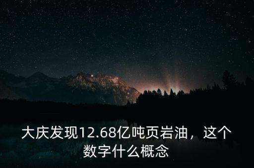 大慶發(fā)現(xiàn)12.68億噸頁巖油，這個(gè)數(shù)字什么概念