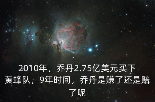 2010年，喬丹2.75億美元買下黃蜂隊(duì)，9年時(shí)間，喬丹是賺了還是賠了呢