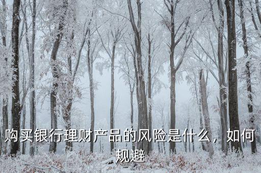 購(gòu)買(mǎi)銀行理財(cái)產(chǎn)品的風(fēng)險(xiǎn)是什么，如何規(guī)避