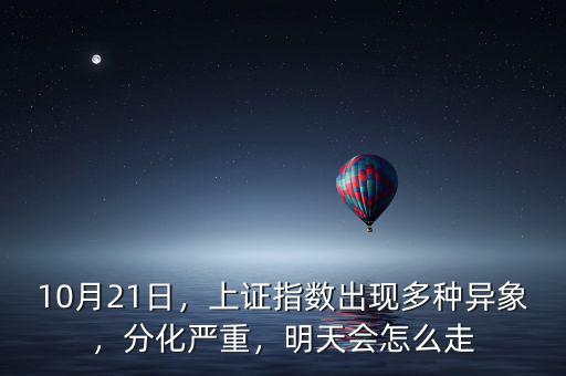 10月21日，上證指數(shù)出現(xiàn)多種異象，分化嚴(yán)重，明天會怎么走