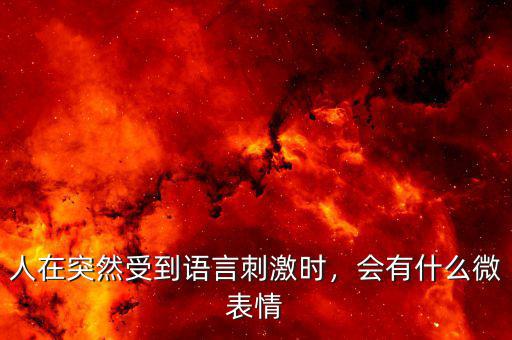 人在突然受到語言刺激時，會有什么微表情