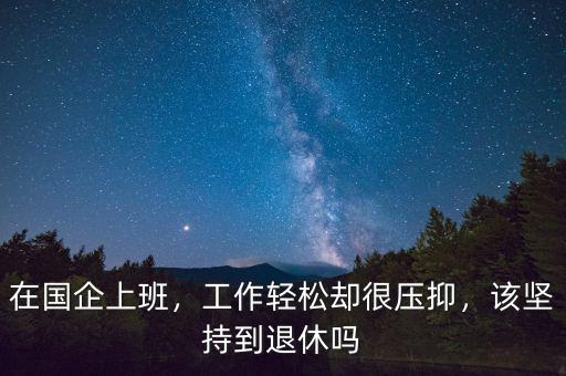 在國企上班，工作輕松卻很壓抑，該堅(jiān)持到退休嗎