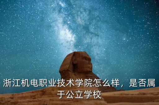 浙江機電職業(yè)技術學院怎么樣，是否屬于公立學校