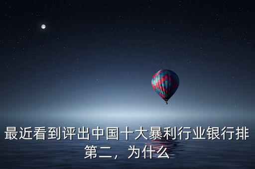 最近看到評出中國十大暴利行業(yè)銀行排第二，為什么