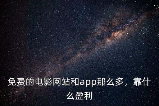 免費的電影網站和app那么多，靠什么盈利