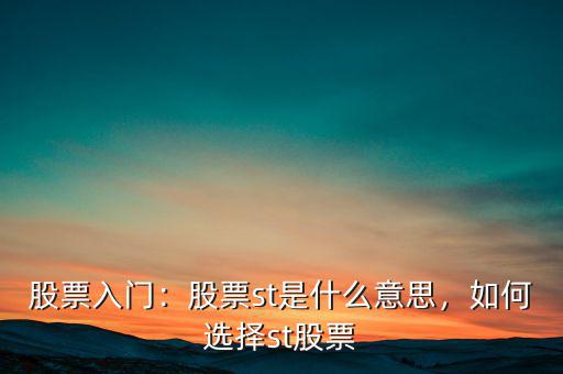 股票入門：股票st是什么意思，如何選擇st股票