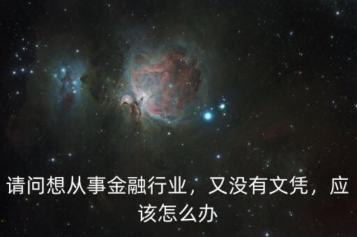 沒(méi)有證書怎么入行金融,想進(jìn)入金融行業(yè)