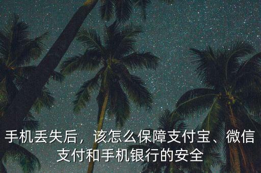 手機(jī)丟失后，該怎么保障支付寶、微信支付和手機(jī)銀行的安全