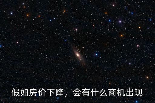 假如房價下降，會有什么商機出現(xiàn)