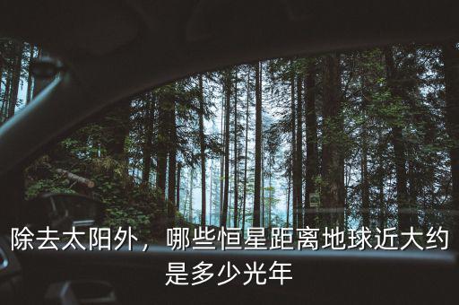 除去太陽(yáng)外，哪些恒星距離地球近大約是多少光年
