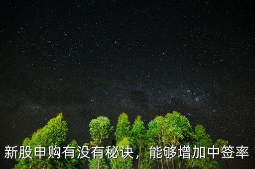 新股申購有沒有秘訣，能夠增加中簽率