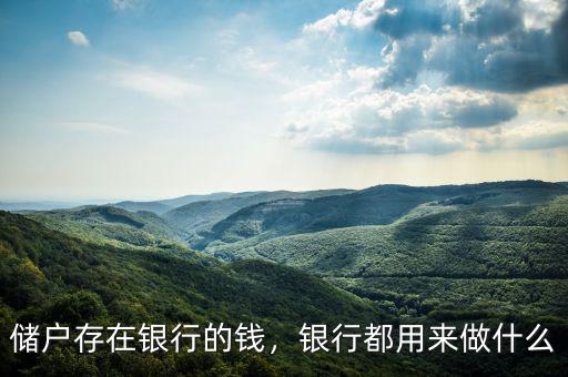 儲(chǔ)戶存在銀行的錢，銀行都用來做什么