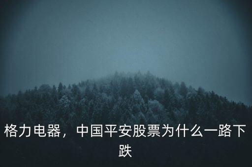 格力電器，中國(guó)平安股票為什么一路下跌
