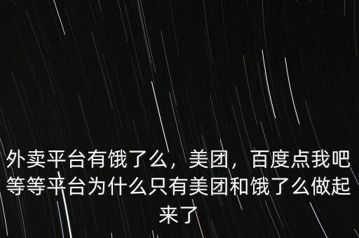 外賣平臺有餓了么，美團，百度點我吧等等平臺為什么只有美團和餓了么做起來了