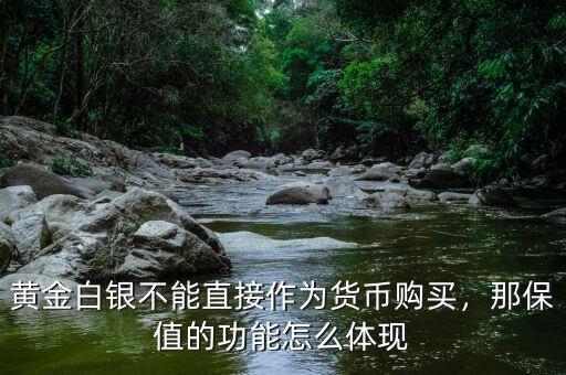 黃金白銀不能直接作為貨幣購(gòu)買(mǎi)，那保值的功能怎么體現(xiàn)
