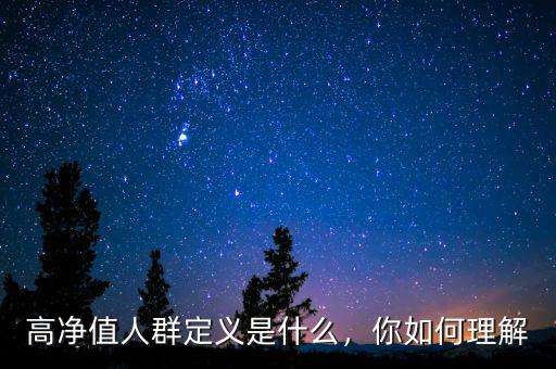 高凈值人群定義是什么，你如何理解