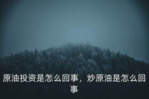 原油投資是怎么回事，炒原油是怎么回事