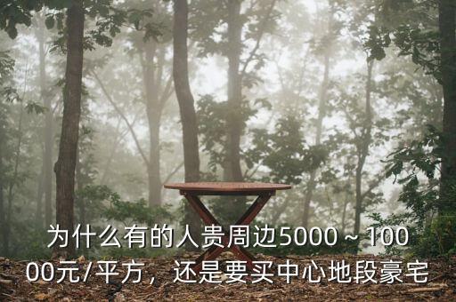 為什么有的人貴周邊5000～10000元/平方，還是要買中心地段豪宅