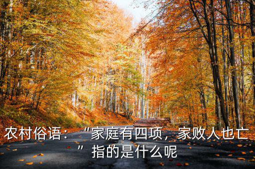 農(nóng)村俗語：“家庭有四項(xiàng)，家敗人也亡”指的是什么呢