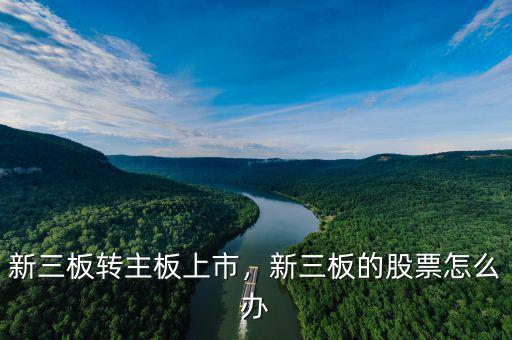 新三板轉(zhuǎn)主板上市，新三板的股票怎么辦