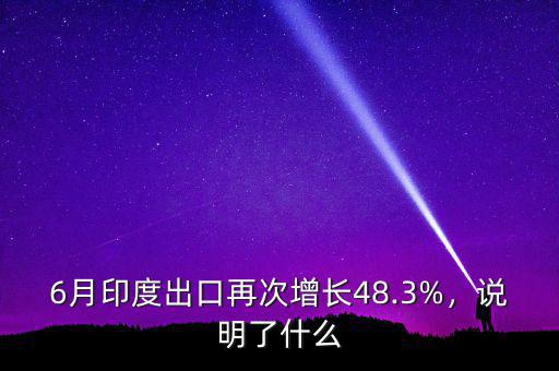 6月印度出口再次增長(zhǎng)48.3%，說明了什么