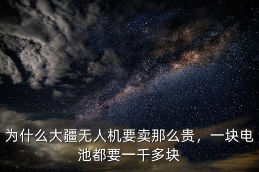 為什么大疆無(wú)人機(jī)要賣(mài)那么貴，一塊電池都要一千多塊