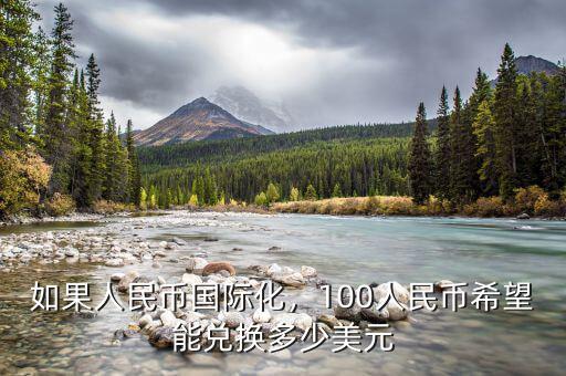 如果人民幣國際化，100人民幣希望能兌換多少美元