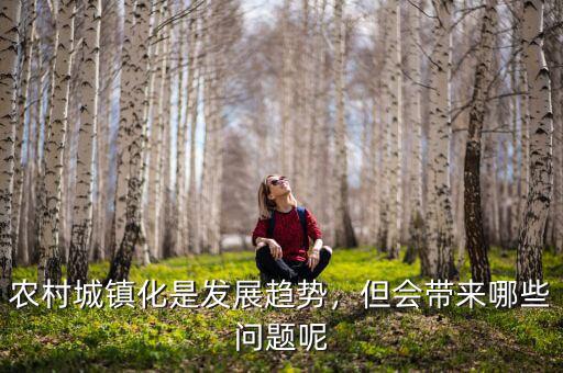 農(nóng)村城鎮(zhèn)化是發(fā)展趨勢(shì)，但會(huì)帶來哪些問題呢