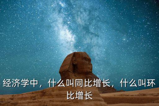 經(jīng)濟(jì)學(xué)中，什么叫同比增長，什么叫環(huán)比增長