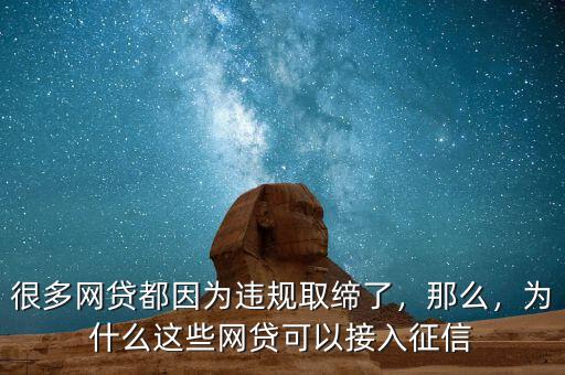 很多網(wǎng)貸都因?yàn)檫`規(guī)取締了，那么，為什么這些網(wǎng)貸可以接入征信
