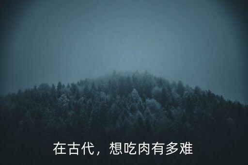 在古代，想吃肉有多難