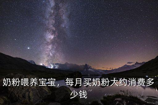 奶粉喂養(yǎng)寶寶，每月買(mǎi)奶粉大約消費(fèi)多少錢(qián)