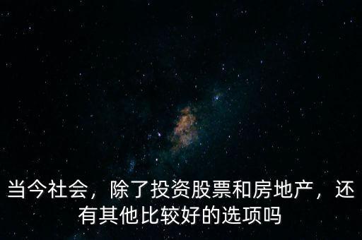 當今社會，除了投資股票和房地產，還有其他比較好的選項嗎