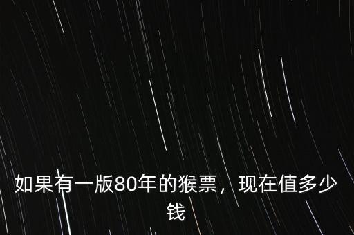 如果有一版80年的猴票，現(xiàn)在值多少錢