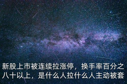 新股上市被連續(xù)拉漲停，換手率百分之八十以上，是什么人拉什么人主動被套