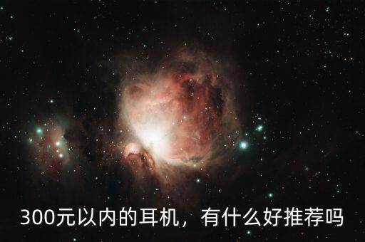300元以內(nèi)的耳機(jī)，有什么好推薦嗎