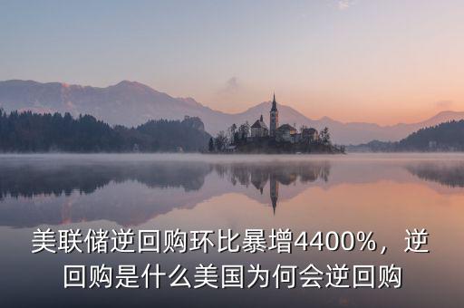 美聯(lián)儲(chǔ)逆回購(gòu)環(huán)比暴增4400%，逆回購(gòu)是什么美國(guó)為何會(huì)逆回購(gòu)