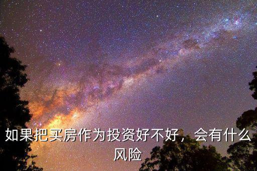 如果把買房作為投資好不好，會有什么風(fēng)險