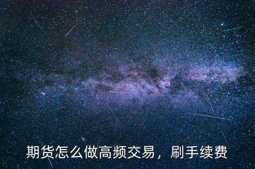 期貨怎么做高頻交易，刷手續(xù)費(fèi)