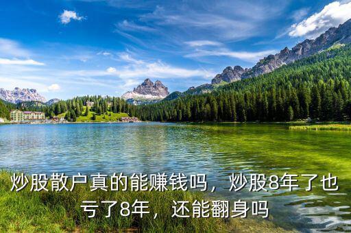 炒股散戶真的能賺錢嗎，炒股8年了也虧了8年，還能翻身嗎