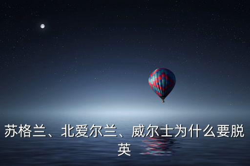 蘇格蘭、北愛爾蘭、威爾士為什么要脫英