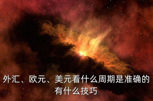 外匯、歐元、美元看什么周期是準(zhǔn)確的有什么技巧