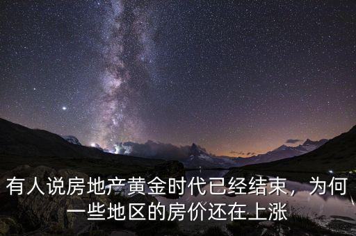 有人說房地產(chǎn)黃金時代已經(jīng)結束，為何一些地區(qū)的房價還在上漲